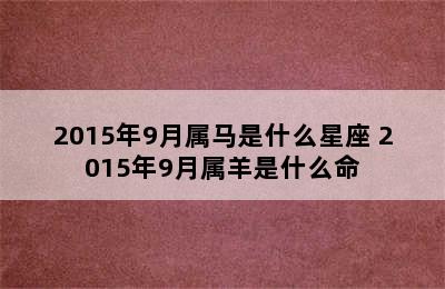 2015年9月属马是什么星座 2015年9月属羊是什么命